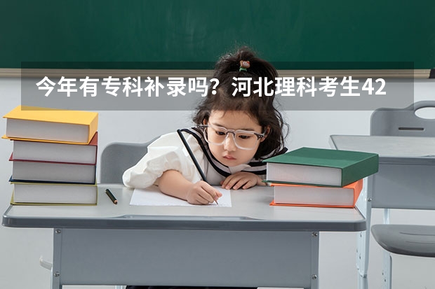 今年有专科补录吗？河北理科考生420分，能补录到一个好些城市比较好的专科院校吗？谢谢各位啦！