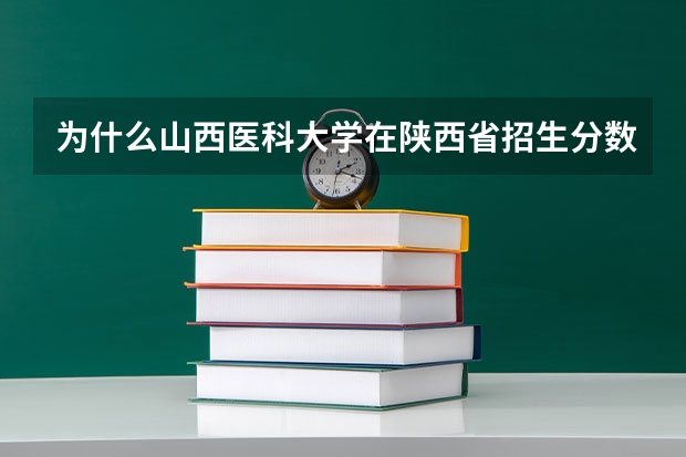为什么山西医科大学在陕西省招生分数线高