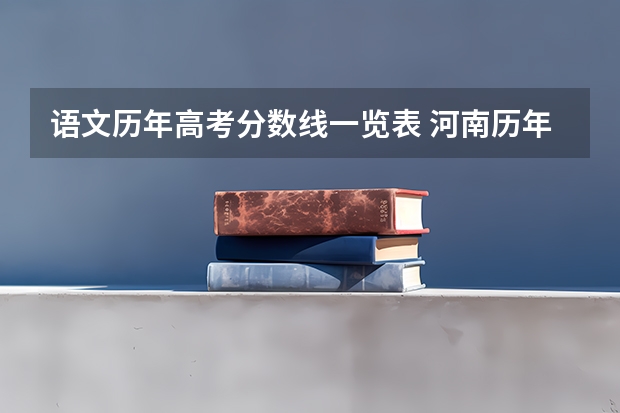 语文历年高考分数线一览表 河南历年高考分数线一览表