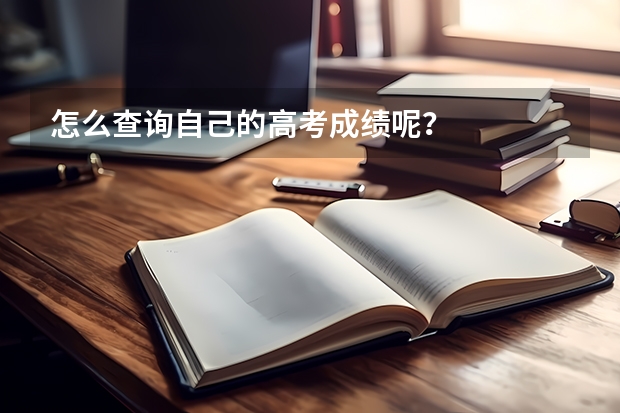 怎么查询自己的高考成绩呢？