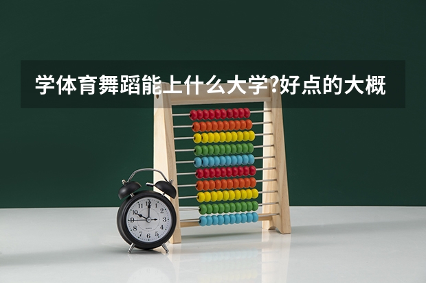 学体育舞蹈能上什么大学?好点的大概多少分?