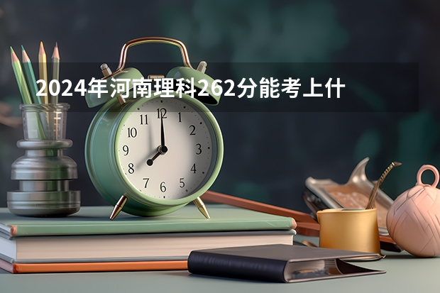 2024年河南理科262分能考上什么大学?