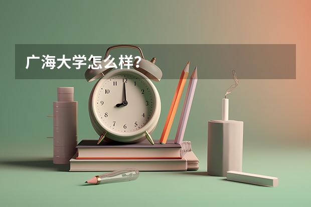 广海大学怎么样?