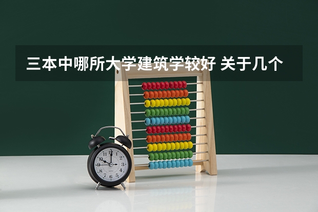 三本中哪所大学建筑学较好 关于几个三本大学建筑学的比较。