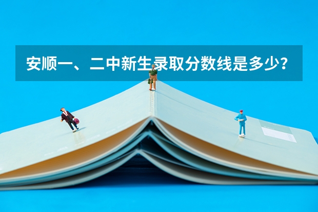 安顺一、二中新生录取分数线是多少？