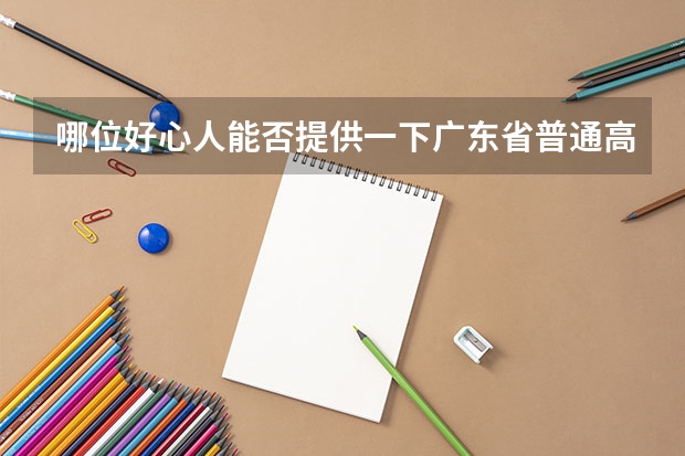 哪位好心人能否提供一下广东省普通高考理科类分数段统计表（预计高考本科分数线会上升还是下降）