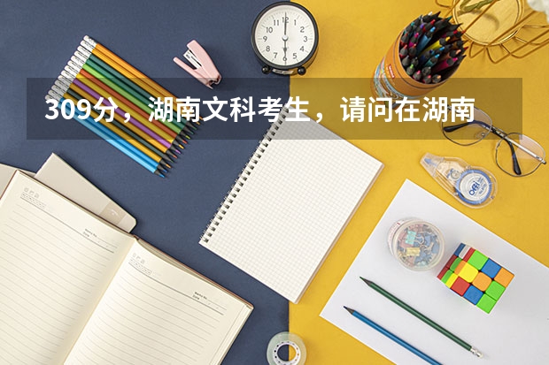 309分,湖南文科考生,请问在湖南能够就读哪些专科学校?