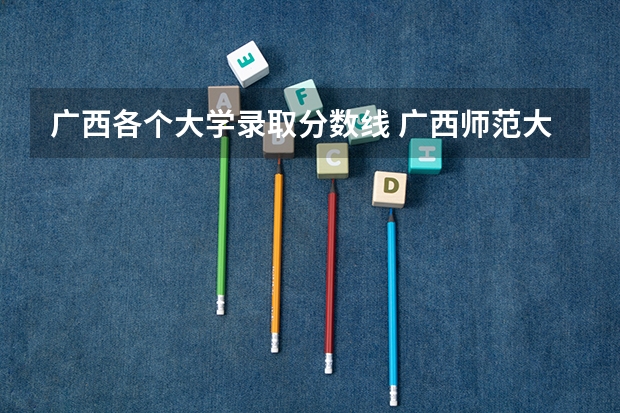 广西各个大学录取分数线 广西师范大学录取分数线