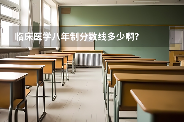 临床医学八年制分数线多少啊？
