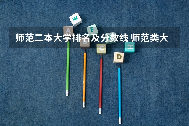 师范二本大学排名及分数线 师范类大学排名及分数线