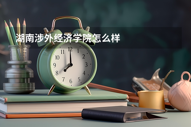 湖南涉外经济学院怎么样