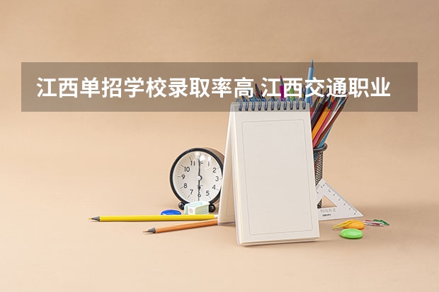 江西单招学校录取率高 江西交通职业技术学院录取率