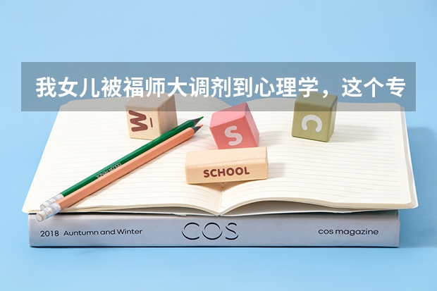 我女儿被福师大调剂到心理学，这个专业怎么样？