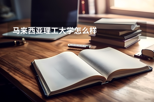马来西亚理工大学怎么样
