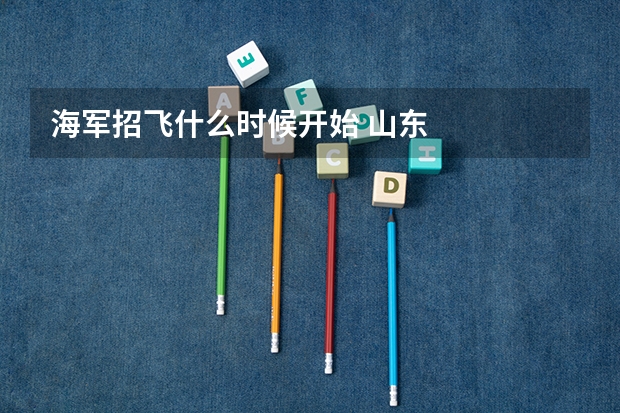 海军招飞什么时候开始 山东