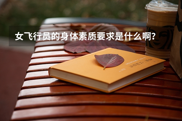 女飞行员的身体素质要求是什么啊？