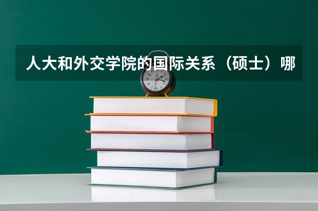 人大和外交学院的国际关系（硕士）哪个难考一点啊？？