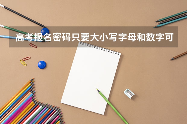 高考报名密码只要大小写字母和数字可以吗？