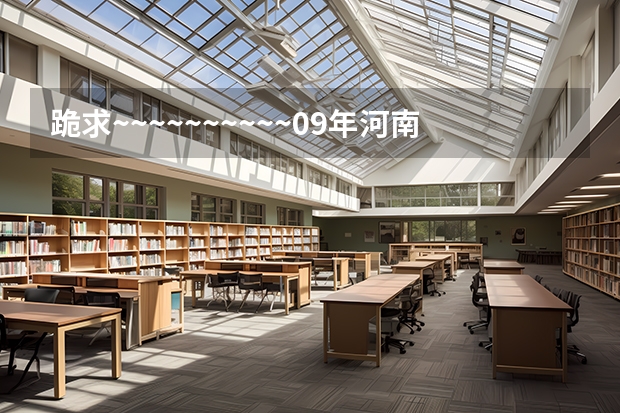 跪求~~~~~~~~~~09年河南省专科补录学校的名单 河南二专补录结束时间