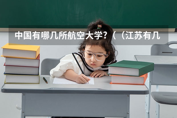 中国有哪几所航空大学?（（江苏有几所一本大学）