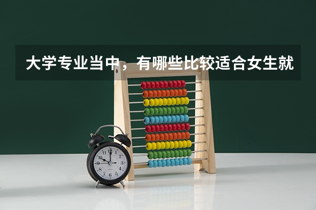 大学专业当中，有哪些比较适合女生就读的专业？