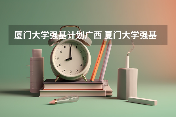 厦门大学强基计划广西 夏门大学强基计划入围分数线