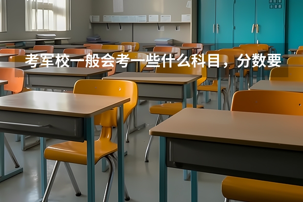 考军校一般会考一些什么科目，分数要考多少