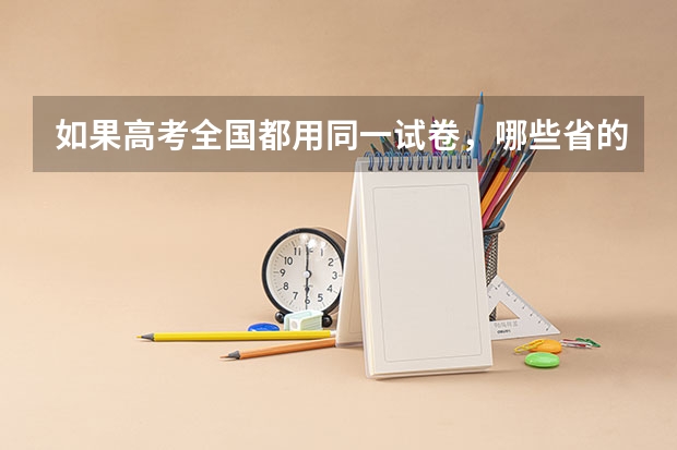如果高考全国都用同一试卷，哪些省的考生“底气更足”？