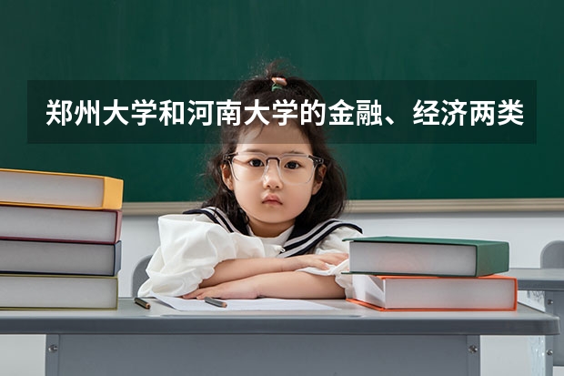 郑州大学和河南大学的金融、经济两类，就业情况那个好些？报考难度呢？我刚高考完。。。回答好了有加分。。