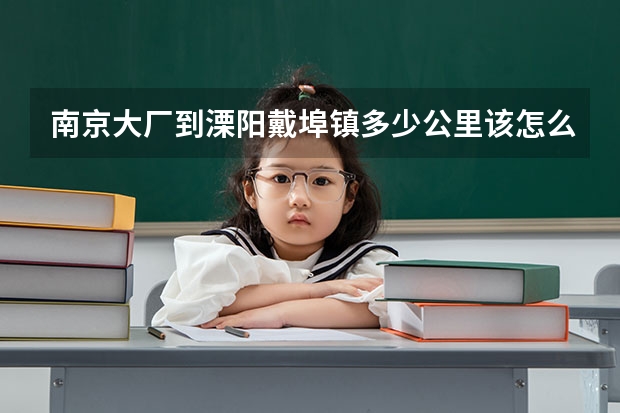 南京大厂到溧阳戴埠镇多少公里该怎么走