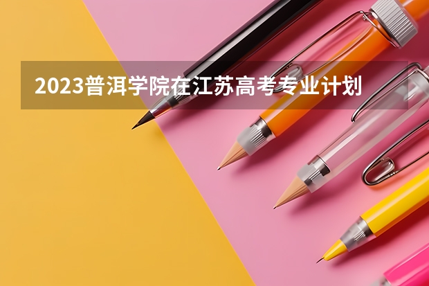 2023普洱学院在江苏高考专业计划招生多少人