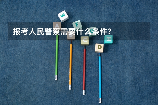 报考人民警察需要什么条件?