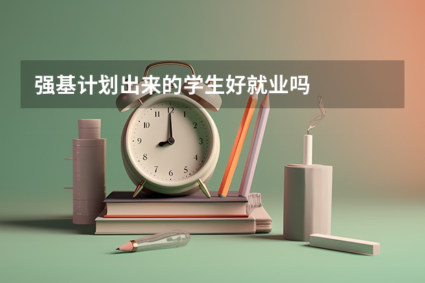 强基计划出来的学生好就业吗