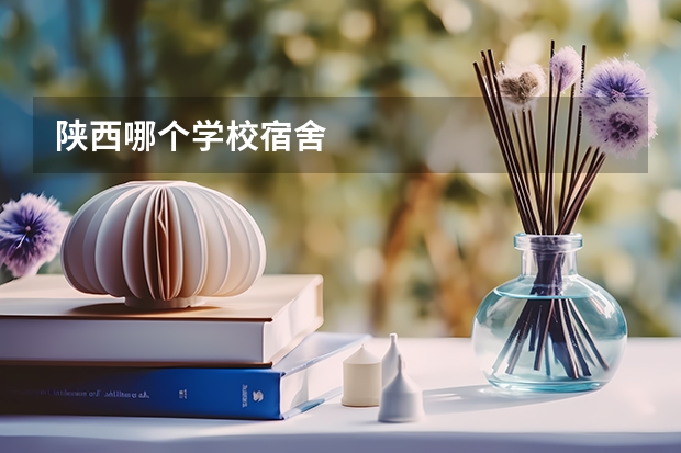 陕西哪个学校宿舍