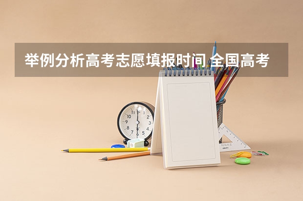 举例分析高考志愿填报时间 全国高考志愿填报截止时间