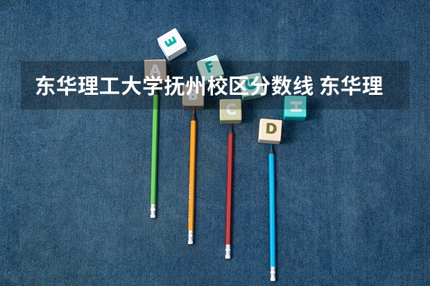 东华理工大学抚州校区分数线 东华理工大学专科分数线以及专科报考代码