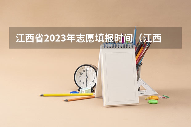 江西省2023年志愿填报时间（江西高考报考志愿时间）