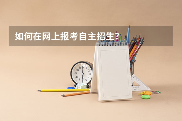 如何在网上报考自主招生？