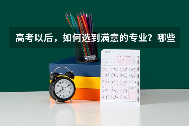 高考以后,如何选到满意的专业?哪些原则值得关注?