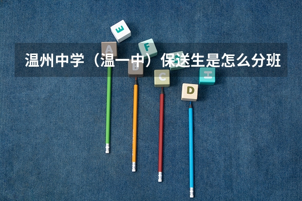 温州中学（温一中）保送生是怎么分班的？以及其他情况，高分啊，急啊！！
