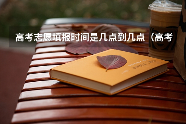 高考志愿填报时间是几点到几点（高考志愿填报时间）