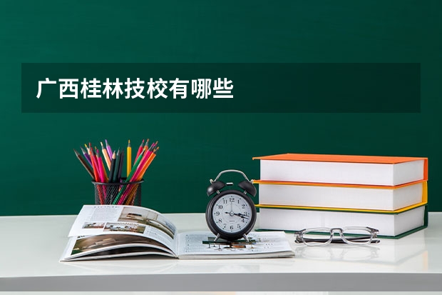 广西桂林技校有哪些