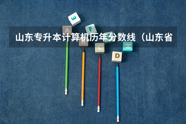 山东专升本计算机历年分数线（山东省大学排名及录取分数线）