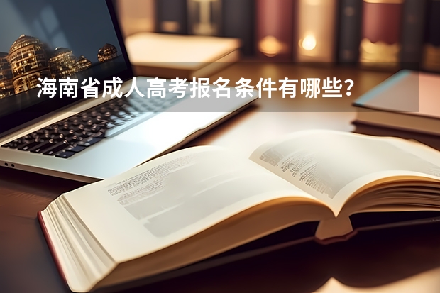海南省成人高考报名条件有哪些?