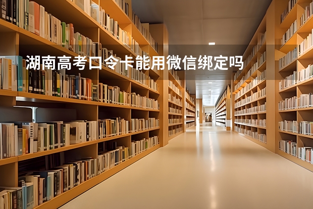 湖南高考口令卡能用微信绑定吗