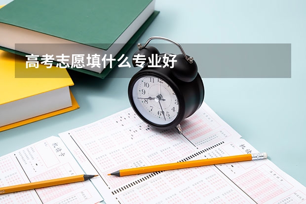 高考志愿填什么专业好