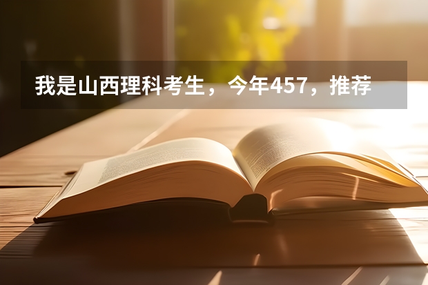 我是山西理科考生,今年457,推荐几个三本可以上的。谢谢(宁波理工学院分数线)
