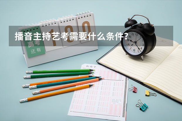 播音主持艺考需要什么条件?