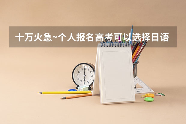 十万火急~个人报名高考可以选择日语作为外语科目嘛? 重庆高考录取规则
