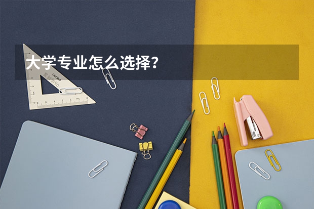 大学专业怎么选择？